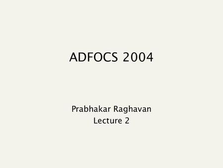 ADFOCS 2004 Prabhakar Raghavan Lecture 2. Corpus size for estimates Consider n = 1M documents, each with about 1K terms. Avg 6 bytes/term incl spaces/punctuation.