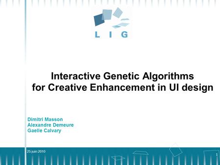 25 juin 2010 Interactive Genetic Algorithms for Creative Enhancement in UI design Dimitri Masson Alexandre Demeure Gaelle Calvary 1.