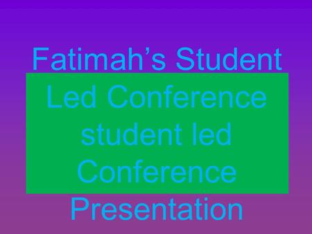 Fatimah’s Student Led Conference student led Conference Presentation.