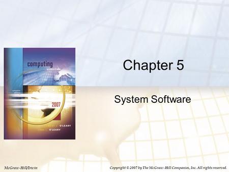 McGraw-Hill/Irwin Copyright © 2007 by The McGraw-Hill Companies, Inc. All rights reserved. Chapter 5 System Software.