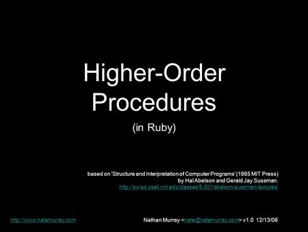 Higher-Order Procedures (in Ruby) based on ‘Structure and Interpretation of Computer Programs’ (1985 MIT Press) by Hal Abelson and Gerald Jay Sussman.