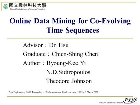 Intelligent Database Systems Lab Advisor ： Dr. Hsu Graduate ： Chien-Shing Chen Author ： Byoung-Kee Yi N.D.Sidiropoulos Theodore Johnson 國立雲林科技大學 National.