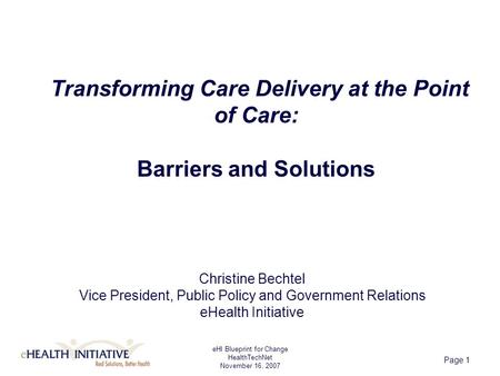 EHI Blueprint for Change HealthTechNet November 16, 2007 Page 1 Transforming Care Delivery at the Point of Care: Barriers and Solutions Christine Bechtel.