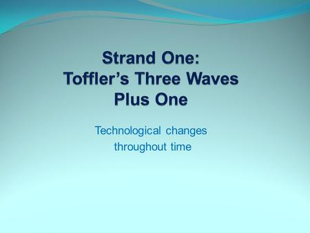 Strand One: Toffler’s Three Waves Plus One