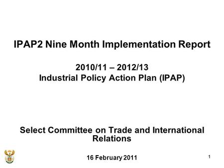 1 IPAP2 Nine Month Implementation Report 2010/11 – 2012/13 Industrial Policy Action Plan (IPAP) Select Committee on Trade and International Relations 16.