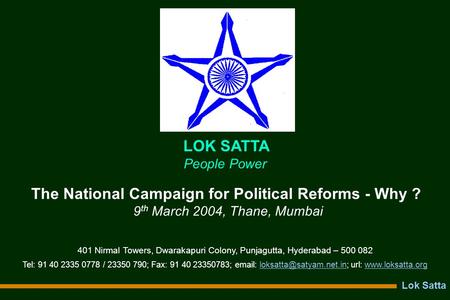 Lok Satta The National Campaign for Political Reforms - Why ? 9 th March 2004, Thane, Mumbai LOK SATTA People Power 401 Nirmal Towers, Dwarakapuri Colony,