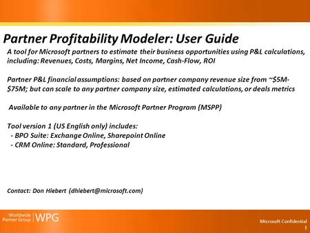 Microsoft Confidential 1 Partner Profitability Modeler: User Guide A tool for Microsoft partners to estimate their business opportunities using P&L calculations,