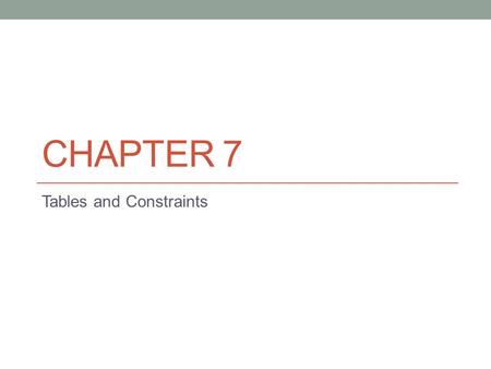 CHAPTER 7 Tables and Constraints. Logical Progression of Steps in Creating a Database Environment 1. Install Oracle database binaries (Chapter 1) 2. Create.