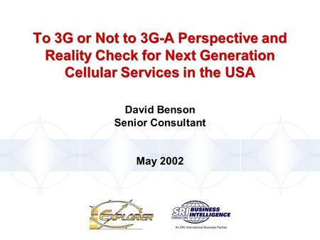 To 3G or Not to 3G-A Perspective and Reality Check for Next Generation Cellular Services in the USA David Benson Senior Consultant May 2002.