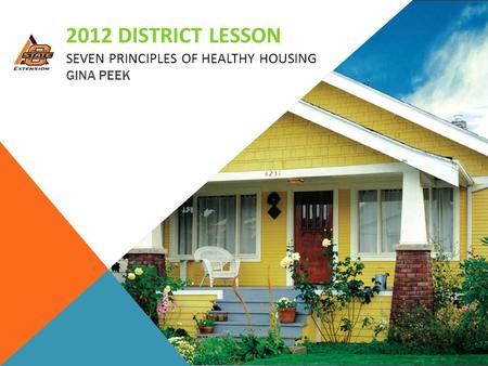 2012 DISTRICT LESSON SEVEN PRINCIPLES OF HEALTHY HOUSING GINA PEEK.