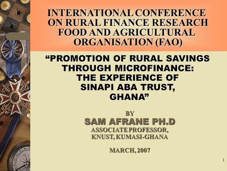 1 BY SAM AFRANE PH.D ASSOCIATE PROFESSOR, KNUST, KUMASI-GHANA MARCH, 2007 “PROMOTION OF RURAL SAVINGS THROUGH MICROFINANCE: THE EXPERIENCE OF SINAPI ABA.