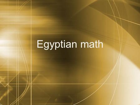 Egyptian math. Evidence of some mathematical knowledge  3200 BC -Hieroglyphic script and counting on stones  2700 BC -The earliest fully developed base.