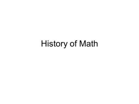 History of Math. In the beginning… Humans noticed and tried to make sense of patterns. What types of things do you think humans noticed that they needed.