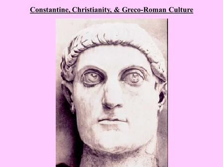 Constantine, Christianity, & Greco-Roman Culture.