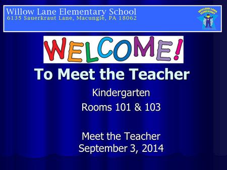 To Meet the Teacher Kindergarten Rooms 101 & 103 Meet the Teacher September 3, 2014.