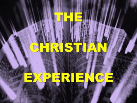 THE CHRISTIAN EXPERIENCE. WHO ARE WE  What is the world’s definition of a Christian.