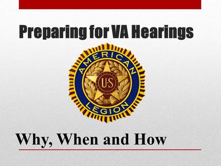 Preparing for VA Hearings Why, When and How. Why? Learn the facts about your client’s case Decide what law and regulations apply Know in advance how your.