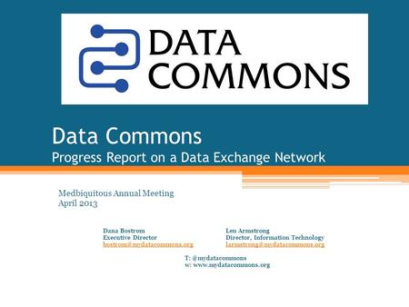 Data Commons Progress Report on a Data Exchange Network Medbiquitous Annual Meeting April 2013 Dana BostromLen Armstrong Executive DirectorDirector, Information.