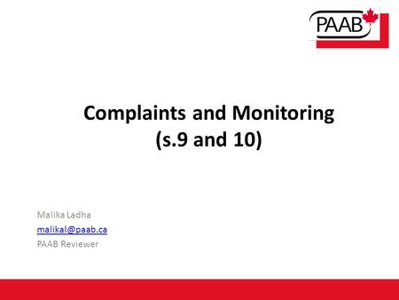 Complaints and Monitoring (s.9 and 10) Malika Ladha PAAB Reviewer.