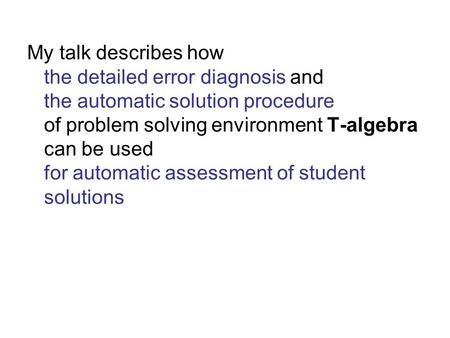 My talk describes how the detailed error diagnosis and the automatic solution procedure of problem solving environment T-algebra can be used for automatic.