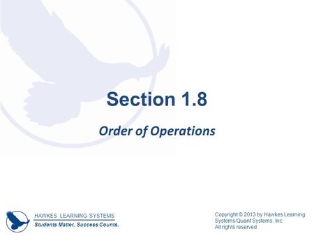 HAWKES LEARNING SYSTEMS Students Matter. Success Counts. Copyright © 2013 by Hawkes Learning Systems/Quant Systems, Inc. All rights reserved. Section 1.8.