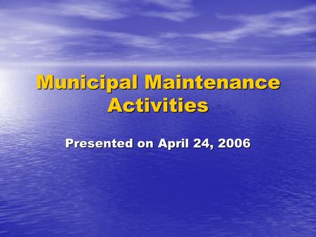 Municipal Maintenance Activities Presented on April 24, 2006.