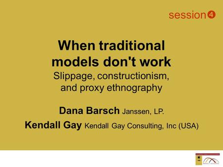 Dana Barsch Janssen, LP. Kendall Gay Kendall Gay Consulting, Inc (USA)  session  When traditional models don't work Slippage, constructionism, and.