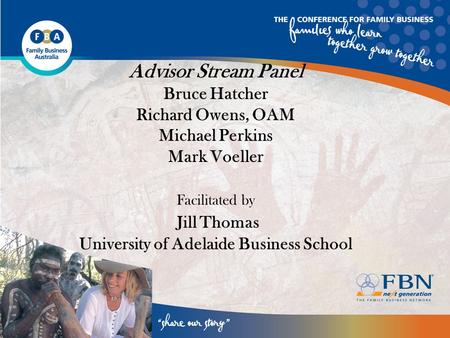 Advisor Stream Panel Bruce Hatcher Richard Owens, OAM Michael Perkins Mark Voeller Facilitated by Jill Thomas University of Adelaide Business School.