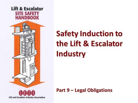 Safety Induction to the Lift & Escalator Industry Part 9 – Legal Obligations Part 9 – Legal Obligations.