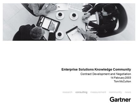 Enterprise Solutions Knowledge Community Contract Development and Negotiation 14 February 2003 Tom McCullion.