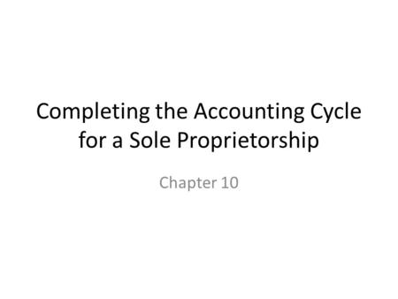 Completing the Accounting Cycle for a Sole Proprietorship