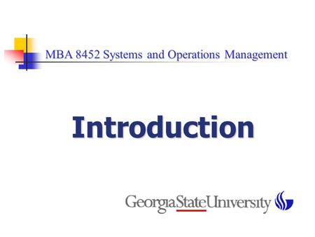 MBA 8452 Systems and Operations Management MBA 8452 Systems and Operations Management Introduction.