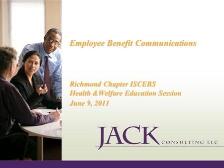 Employee Benefit Communications Richmond Chapter ISCEBS Health &Welfare Education Session June 9, 2011.