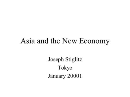 Asia and the New Economy Joseph Stiglitz Tokyo January 20001.