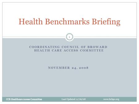 CCB Healthcare Access Committee 1 COORDINATING COUNCIL OF BROWARD HEALTH CARE ACCESS COMMITTEE NOVEMBER 24, 2008 Health Benchmarks Briefing CCB Healthcare.