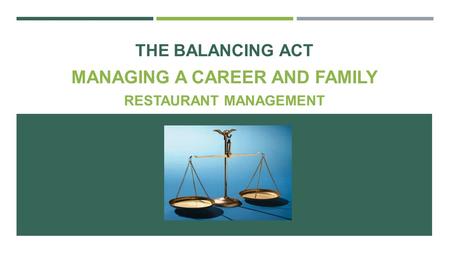 THE BALANCING ACT MANAGING A CAREER AND FAMILY RESTAURANT MANAGEMENT.