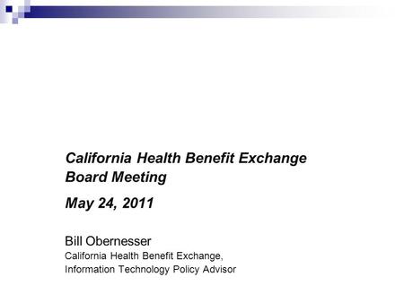 Eligibility and Enrollment: Federal Requirements and Key Steps for Meeting Them California Health Benefit Exchange Board Meeting May 24, 2011 Bill Obernesser.