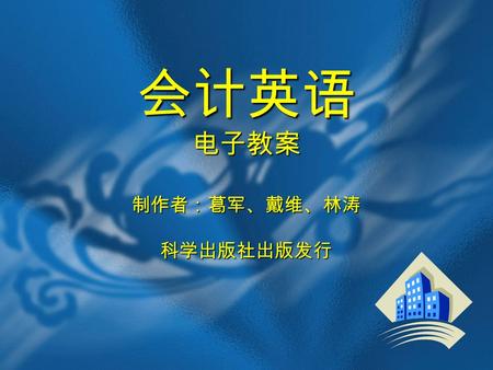 会计英语 电子教案 制作者：葛军、戴维、林涛 科学出版社出版发行. Chapter 1 An Introduction to Accounting.