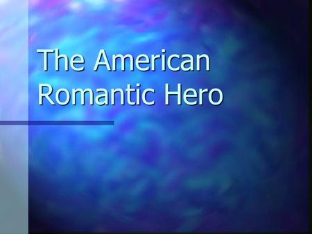 The American Romantic Hero