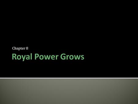 Chapter 8.  Medieval monarchs – Royal authority – nobles – churchmen  Power struggle  Form the framework for Nation-States  Modern day countries.