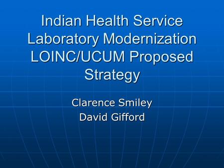 Indian Health Service Laboratory Modernization LOINC/UCUM Proposed Strategy Clarence Smiley David Gifford.