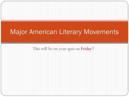 This will be on your quiz on Friday!! Major American Literary Movements.