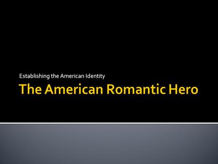 Establishing the American Identity.  Dark  Good looking  Seems to be searching for something  Secret life  Attracted by society for isolation (American.