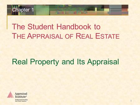 The Student Handbook to T HE A PPRAISAL OF R EAL E STATE 1 Real Property and Its Appraisal Chapter 1.