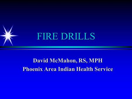 FIRE DRILLS David McMahon, RS, MPH Phoenix Area Indian Health Service.