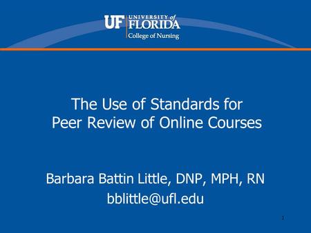 1 The Use of Standards for Peer Review of Online Courses Barbara Battin Little, DNP, MPH, RN