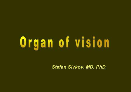 Stefan Sivkov, MD, PhD. Development А. Onset 22 day of gestation; from neuroectoderm, ectoderm & mesoderm. B. Diencephalic vesicle gives origin to optic.