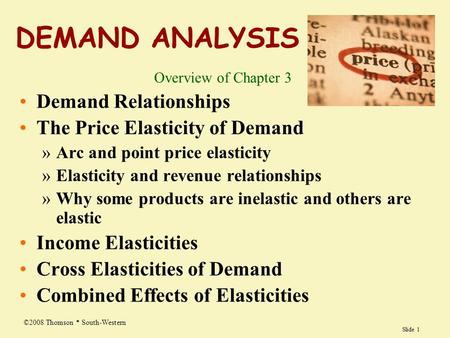 Slide 1 DEMAND ANALYSIS Overview of Chapter 3 Demand Relationships The Price Elasticity of Demand »Arc and point price elasticity »Elasticity and revenue.