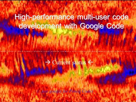 High-performance multi-user code development with Google Code  Current status  (...just google for Pencil Code)