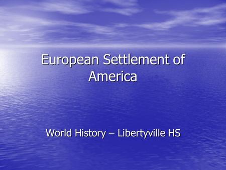 European Settlement of America World History – Libertyville HS.